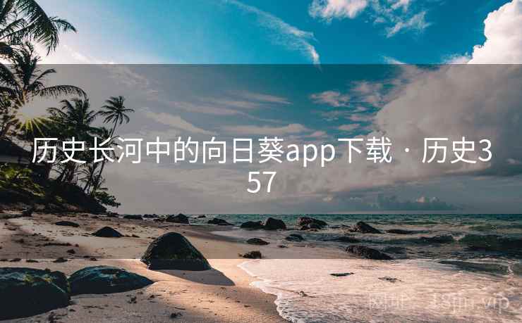历史长河中的向日葵app下载 · 历史357  第2张