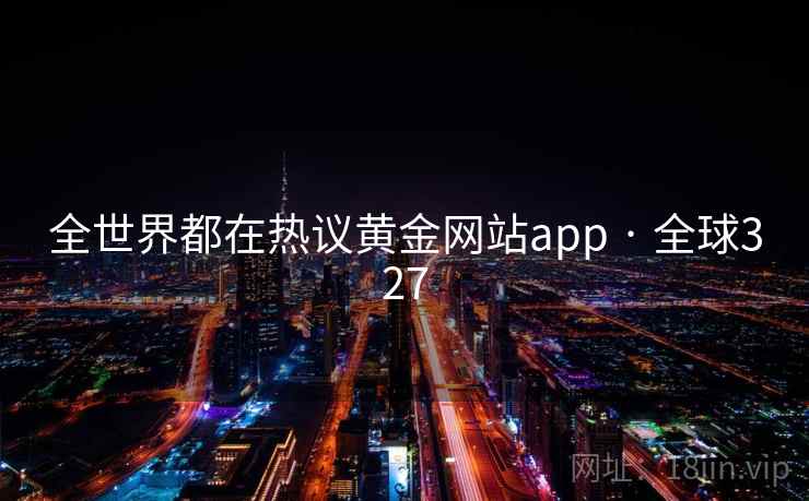 全世界都在热议黄金网站app · 全球327  第2张