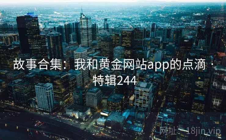 故事合集：我和黄金网站app的点滴 · 特辑244  第2张