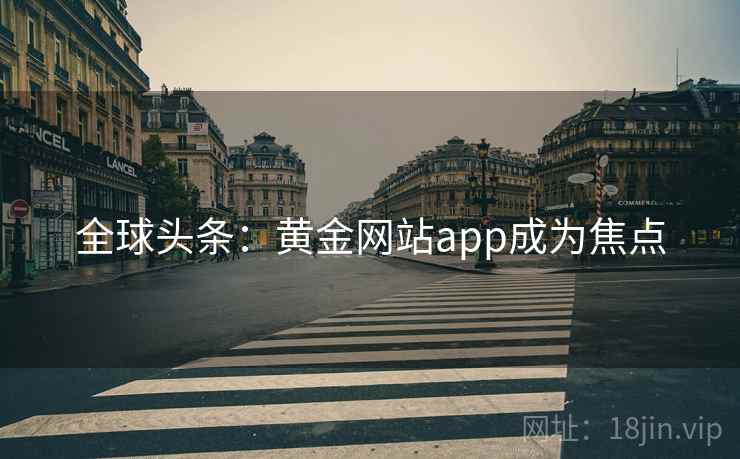 全球头条：黄金网站app成为焦点  第2张